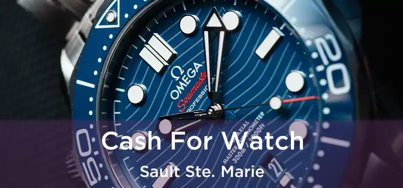  Cash For Watch Sault Ste. Marie