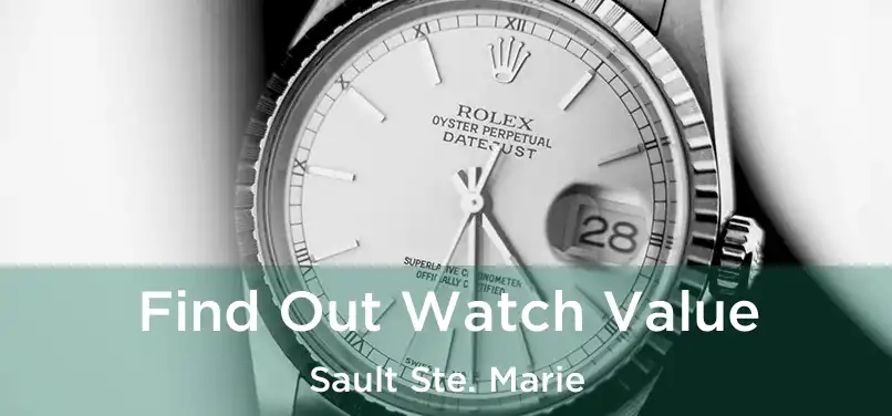  Find Out Watch Value Sault Ste. Marie