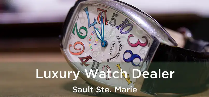  Luxury Watch Dealer Sault Ste. Marie