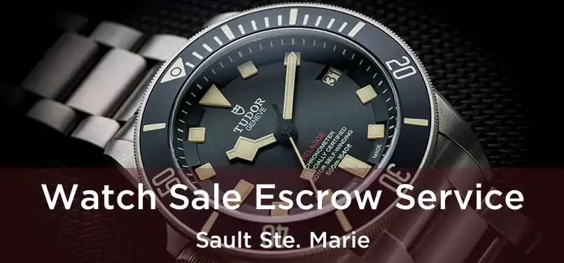  Watch Sale Escrow Service Sault Ste. Marie
